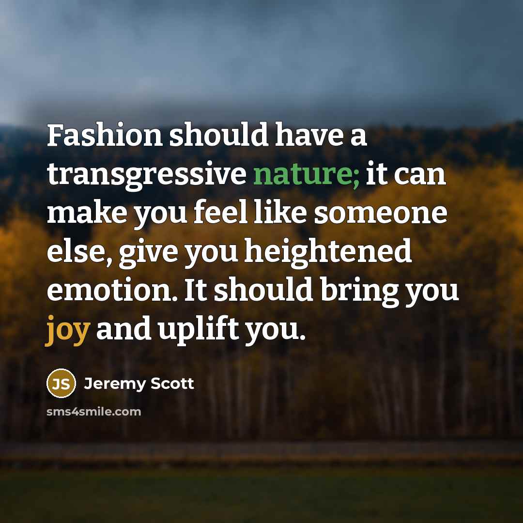 “Fashion should have a transgressive nature; it can make you…” quote by Jeremy Scott