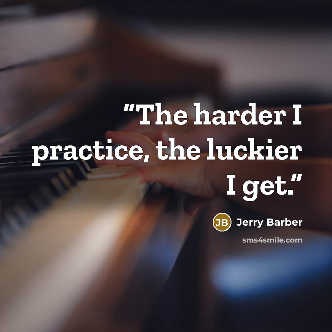 “The harder I practice, the luckier I get.” quote by Jerry Barber