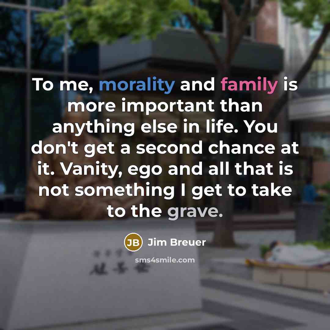 “To me, morality and family is more important than anything…” quote by Jim Breuer