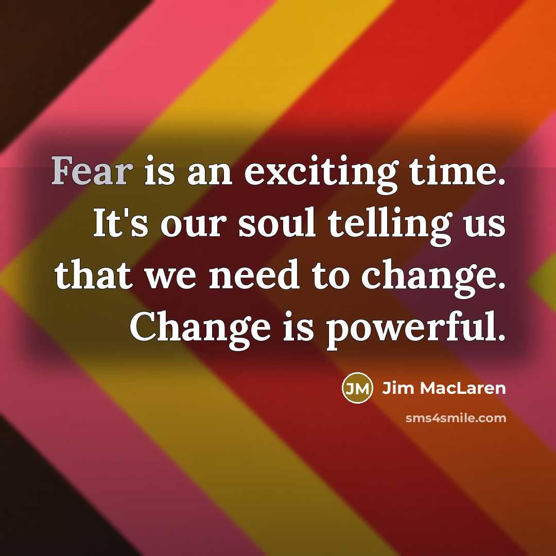 “Fear is an exciting time. It's our soul telling us…” quote by Jim MacLaren