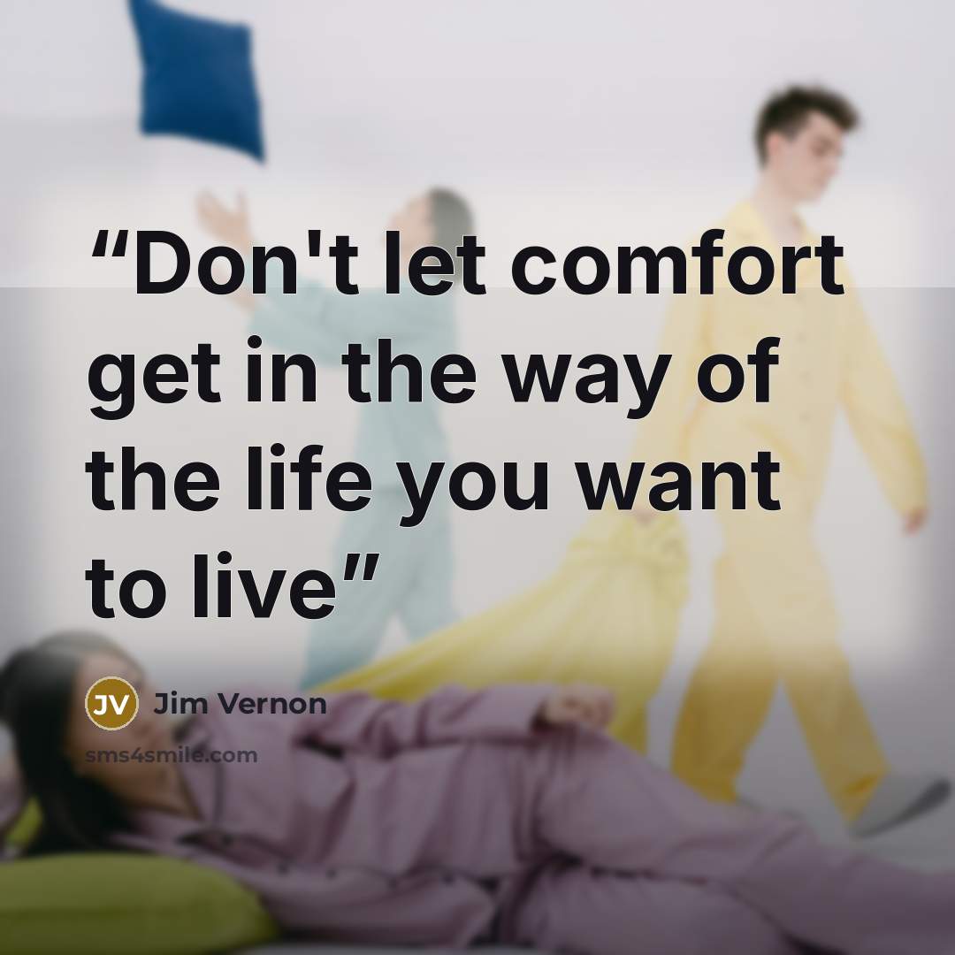 “Don't let comfort get in the way of the life you want to live” quote by Jim Vernon