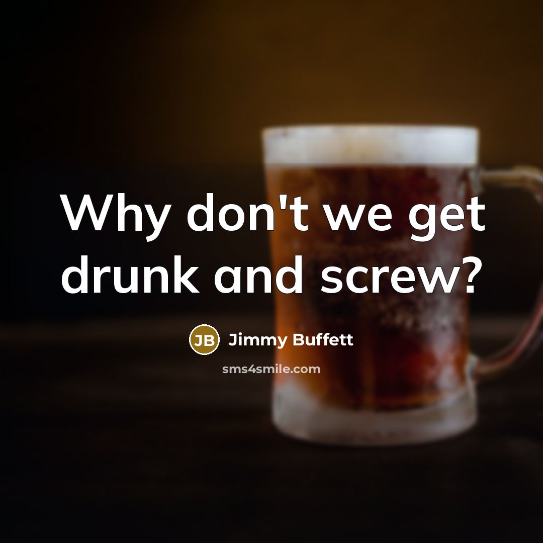“Why don't we get drunk and screw?…” quote by Jimmy Buffett
