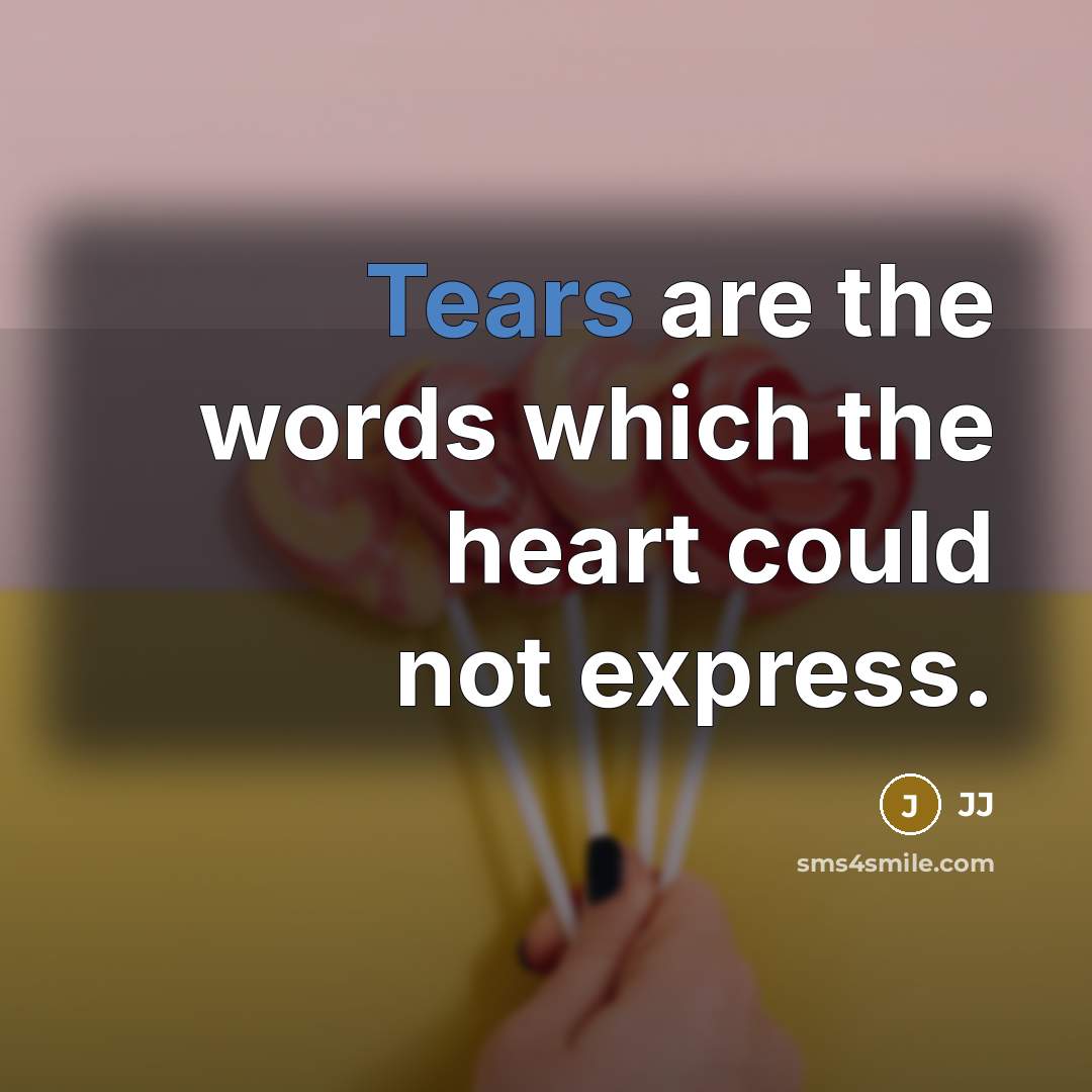“Tears are the words which the heart could not express.…” quote by JJ
