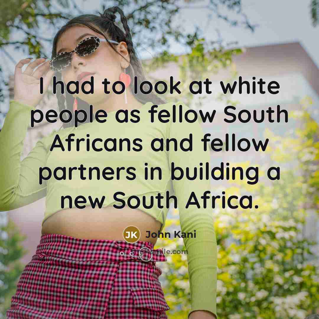 “I had to look at white people as fellow South…” quote by John Kani