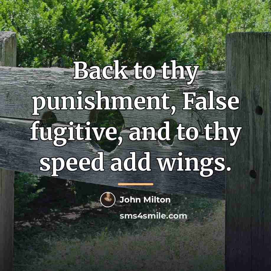 “Back to thy punishment, False fugitive, and to thy speed…” quote by John Milton