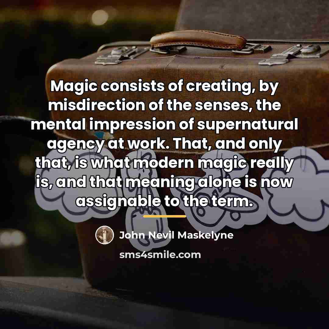 “Magic consists of creating, by misdirection of the senses, the…” quote by John Nevil Maskelyne