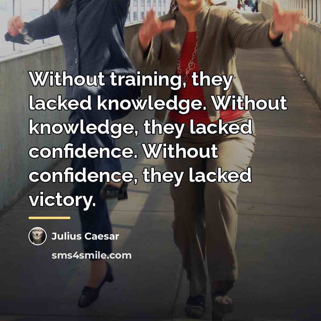 “Without training, they lacked knowledge. Without knowledge, they lacked confidence.…” quote by Julius Caesar