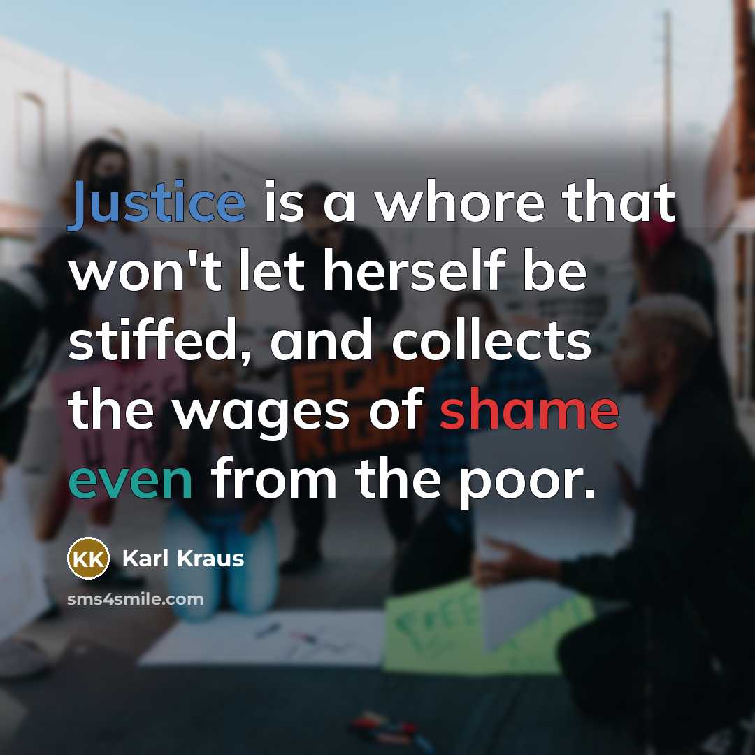 “Justice is a whore that won't let herself be stiffed, and collects the wages of shame even from the poor.” quote by Karl Kraus