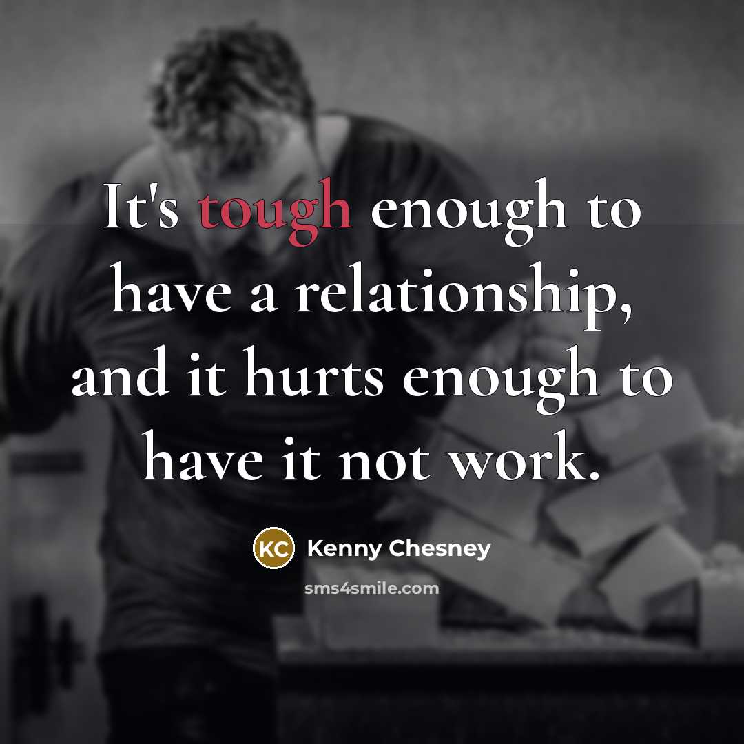 “It's tough enough to have a relationship, and it hurts…” quote by Kenny Chesney