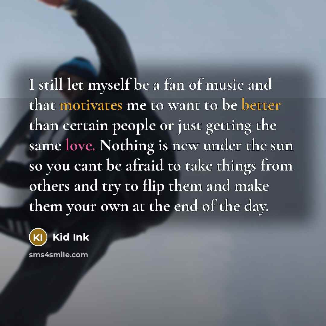 “I still let myself be a fan of music and…” quote by Kid Ink