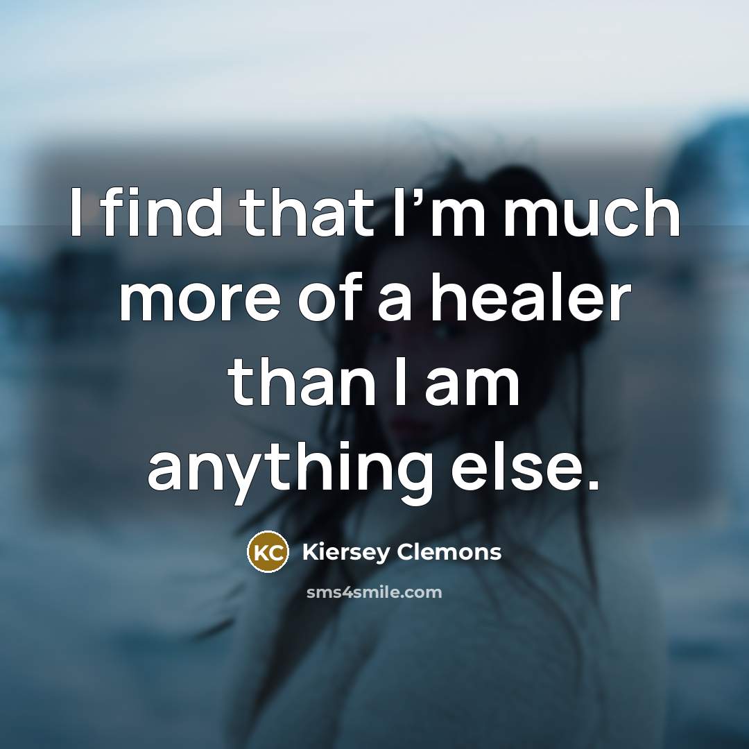 “I find that I'm much more of a healer than…” quote by Kiersey Clemons