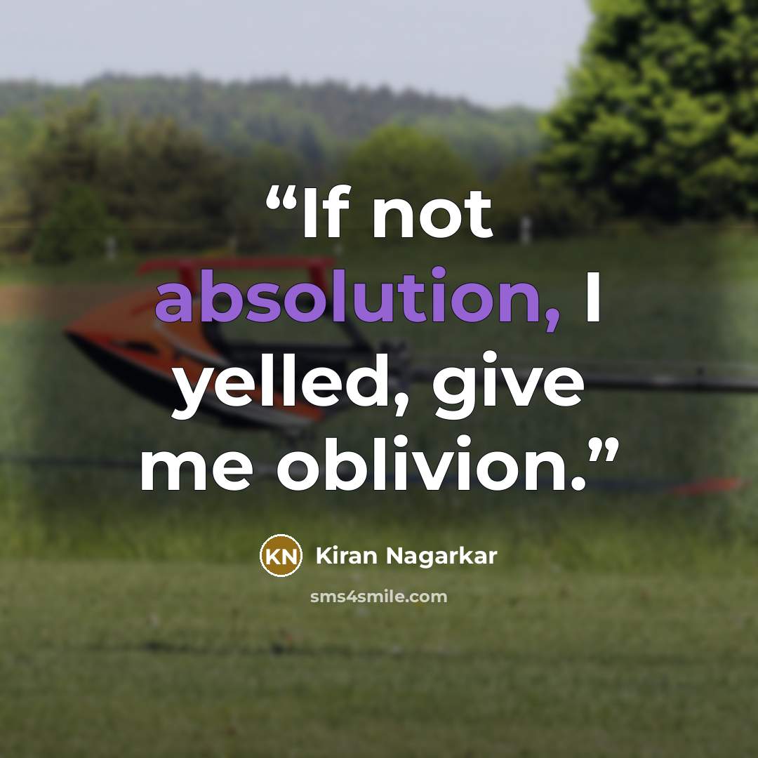 “If not absolution, I yelled, give me oblivion.” quote by Kiran Nagarkar