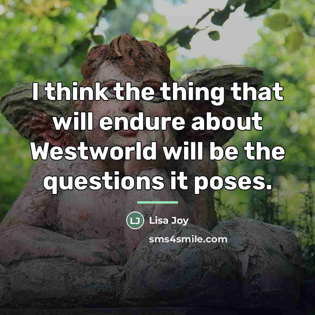 “I think the thing that will endure about Westworld will…” quote by Lisa Joy