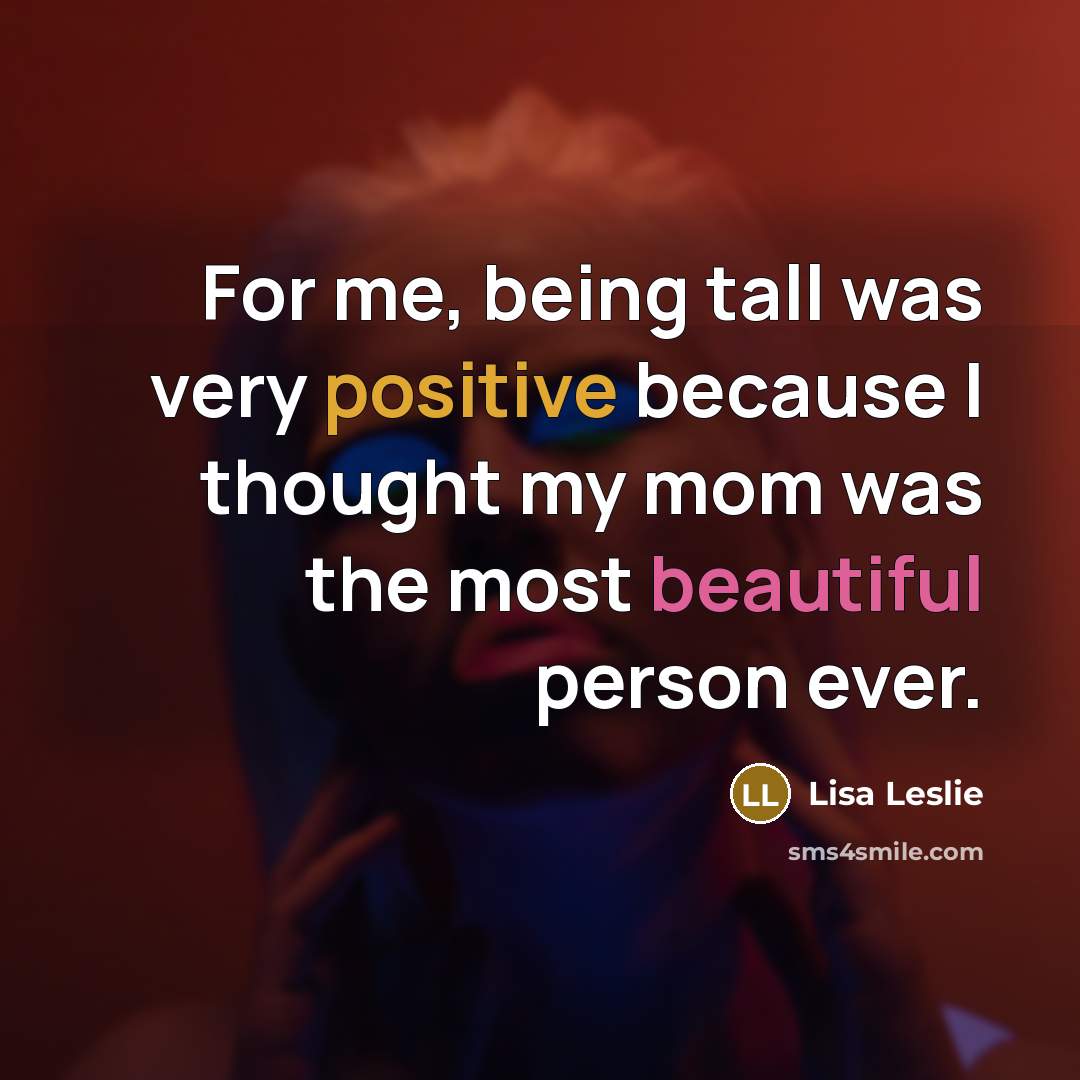 “For me, being tall was very positive because I thought…” quote by Lisa Leslie