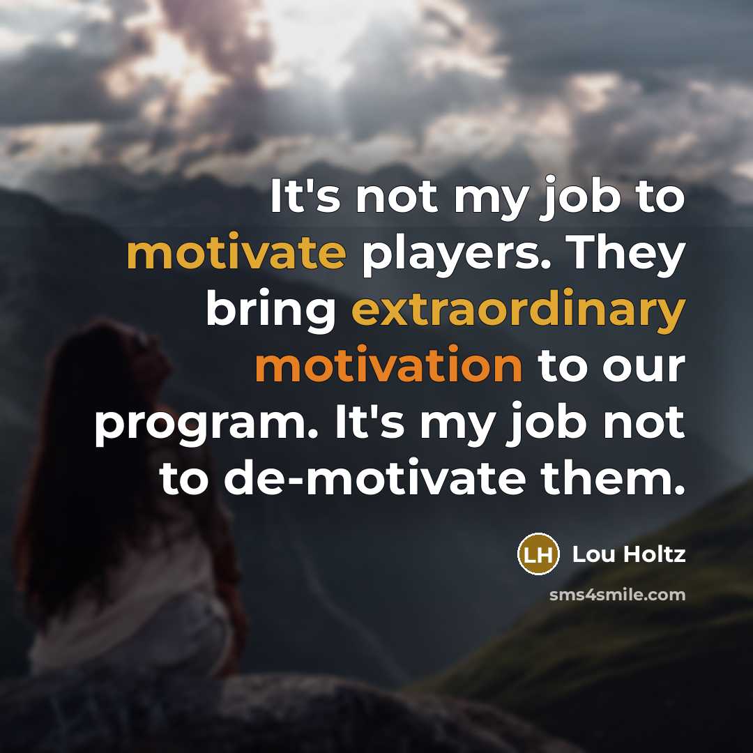 “It's not my job to motivate players. They bring extraordinary…” quote by Lou Holtz