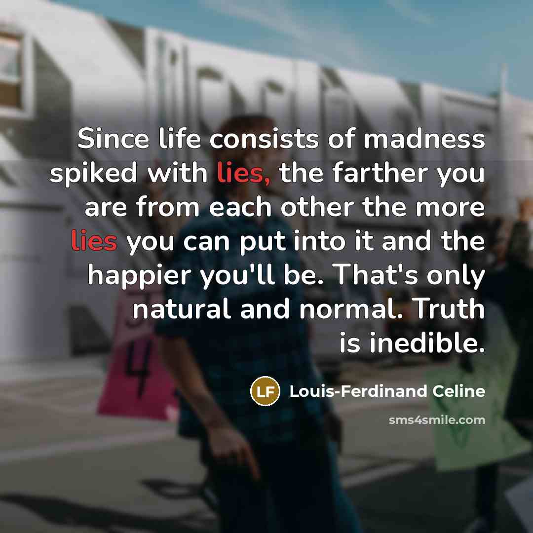 “Since life consists of madness spiked with lies, the farther…” quote by Louis-Ferdinand Celine