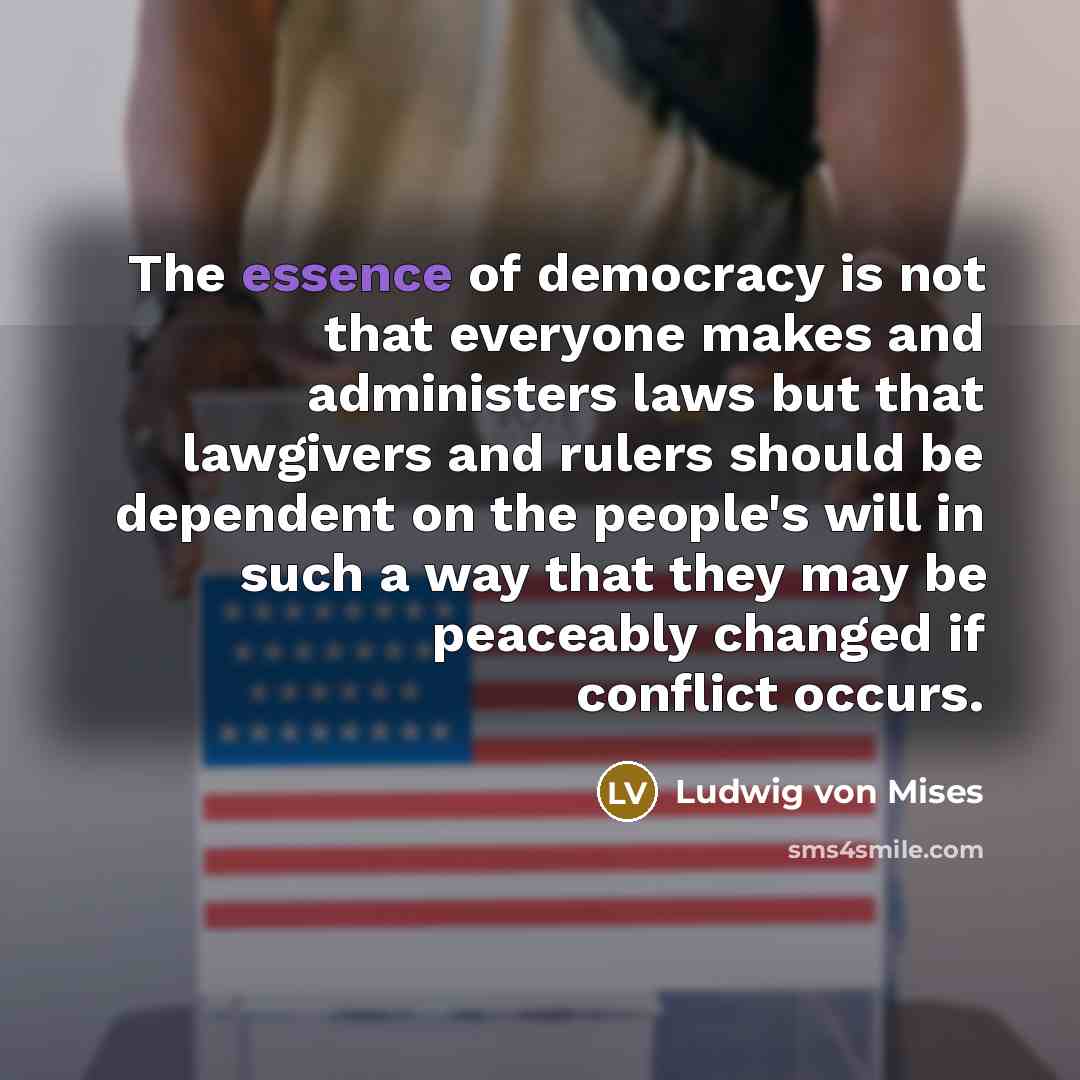 “The essence of democracy is not that everyone makes and…” quote by Ludwig von Mises