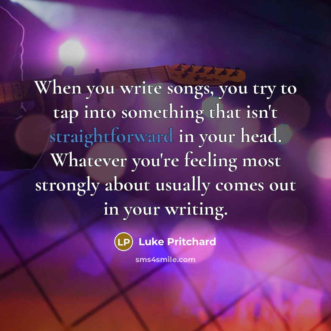“When you write songs, you try to tap into something…” quote by Luke Pritchard