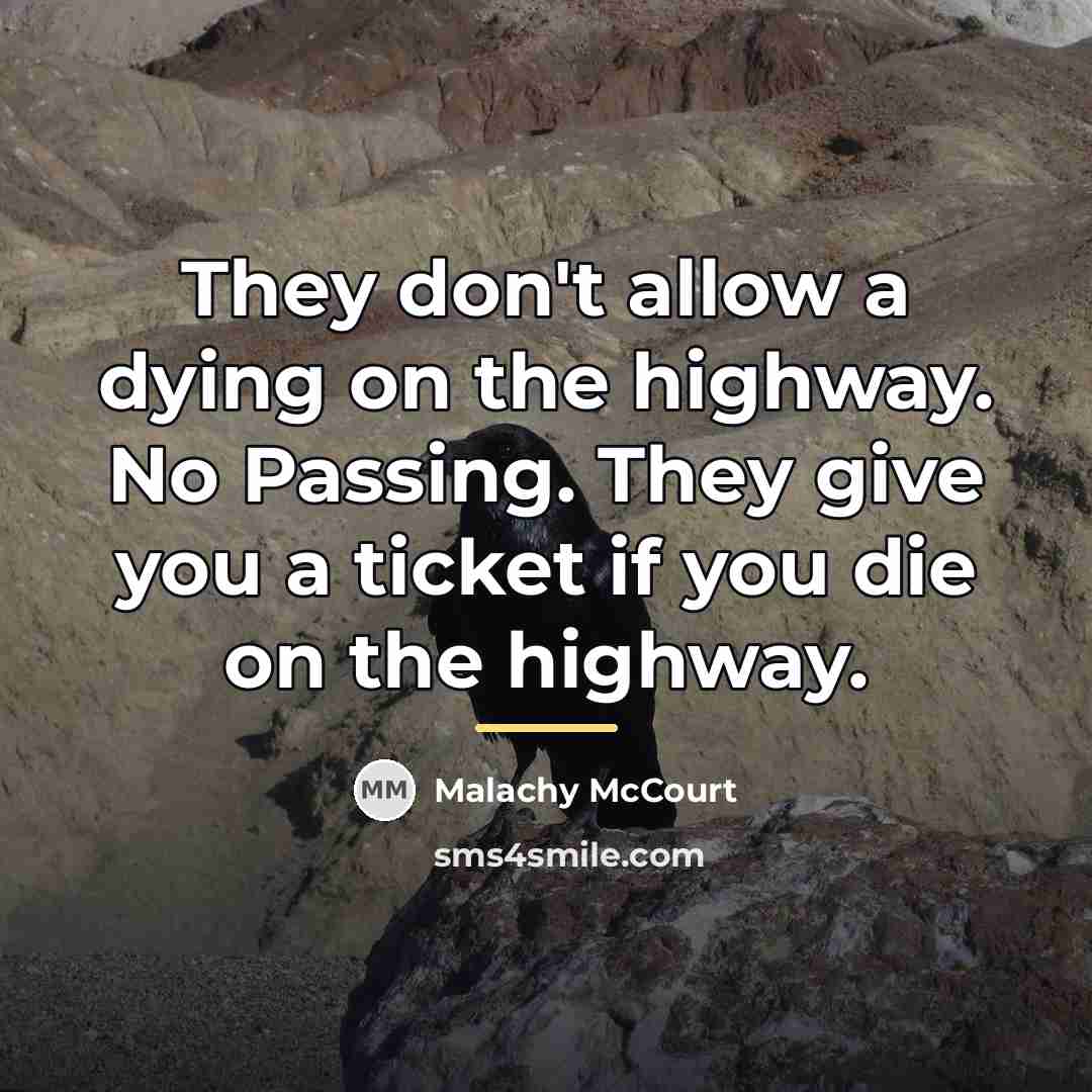“They don't allow a dying on the highway. No Passing.…” quote by Malachy McCourt