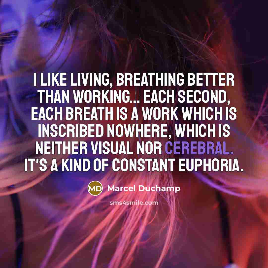 “I like living, breathing better than working... Each second, each…” quote by Marcel Duchamp