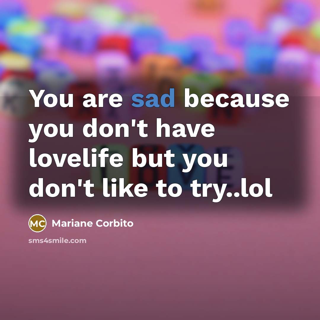 “You are sad because you don't have lovelife but you…” quote by Mariane Corbito