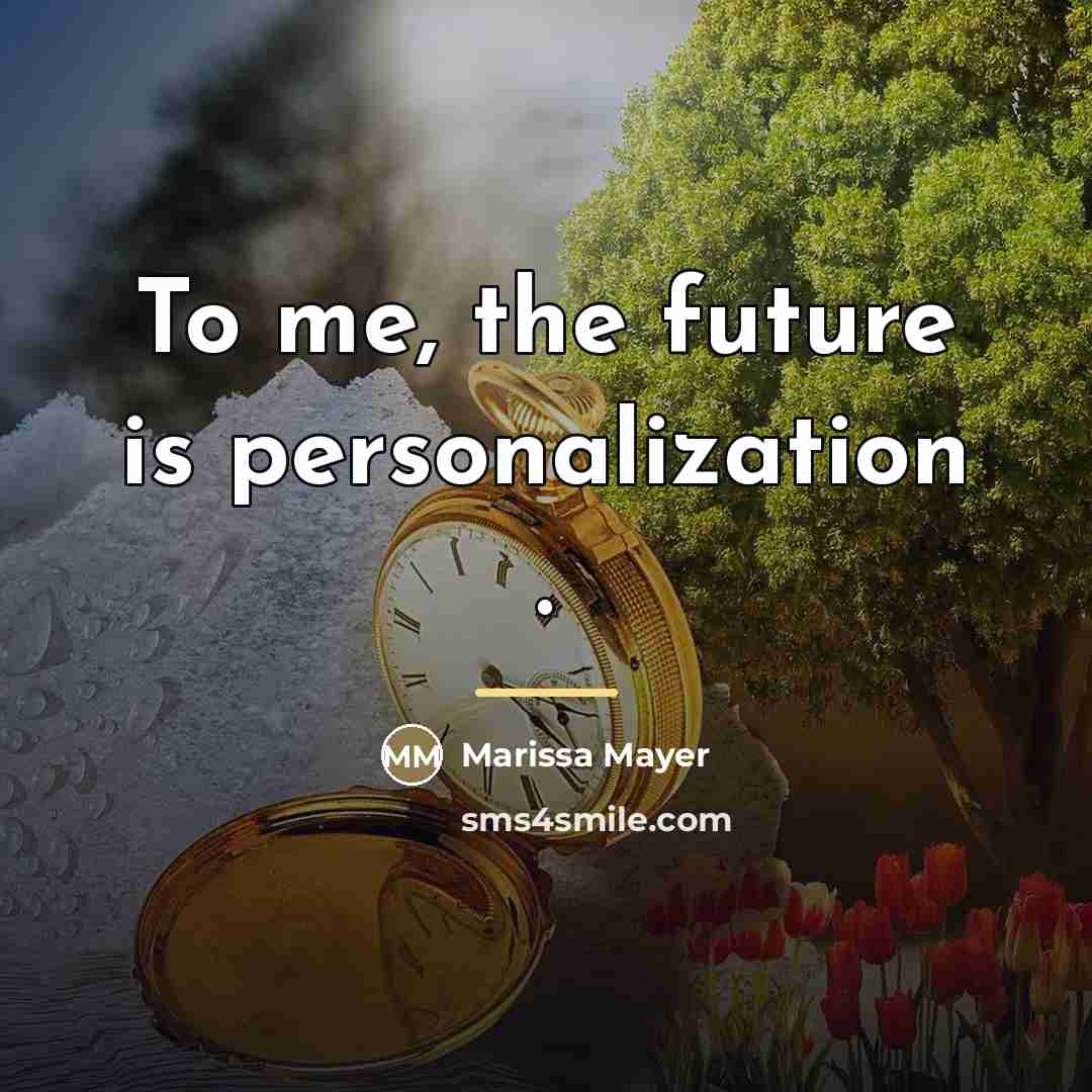 “To me, the future is personalization .…” quote by Marissa Mayer