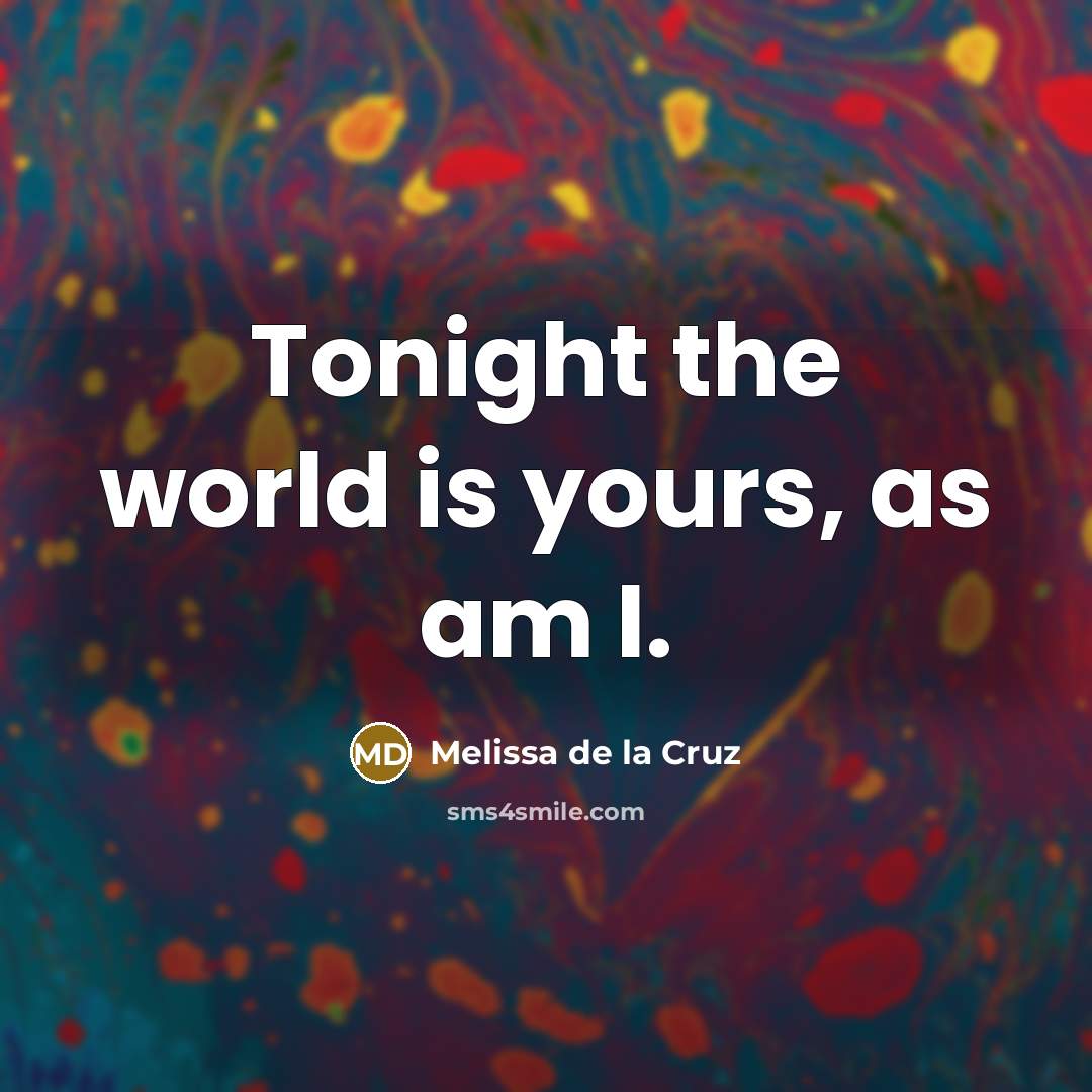 “Tonight the world is yours, as am I.…” quote by Melissa de la Cruz