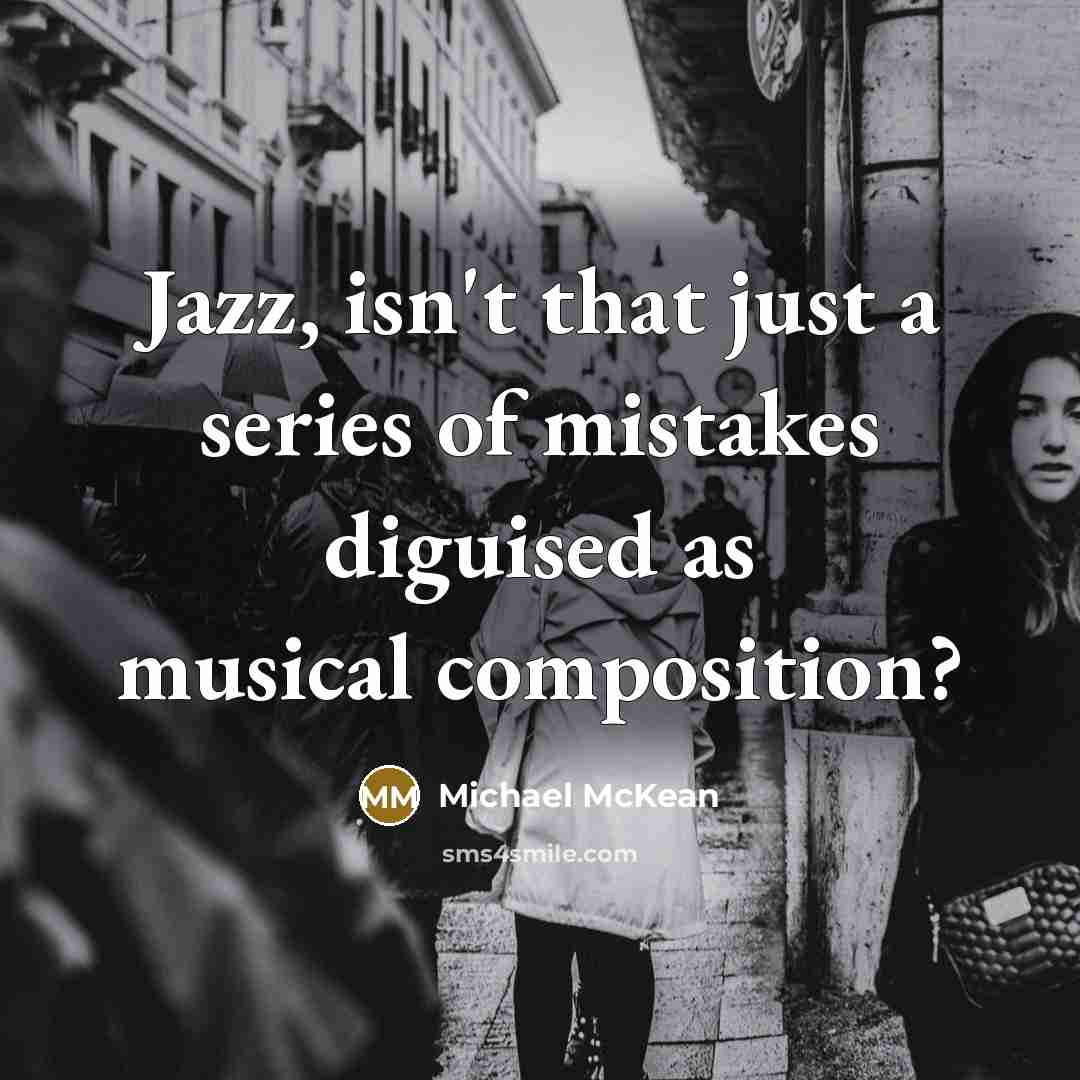 “Jazz, isn't that just a series of mistakes diguised as…” quote by Michael McKean