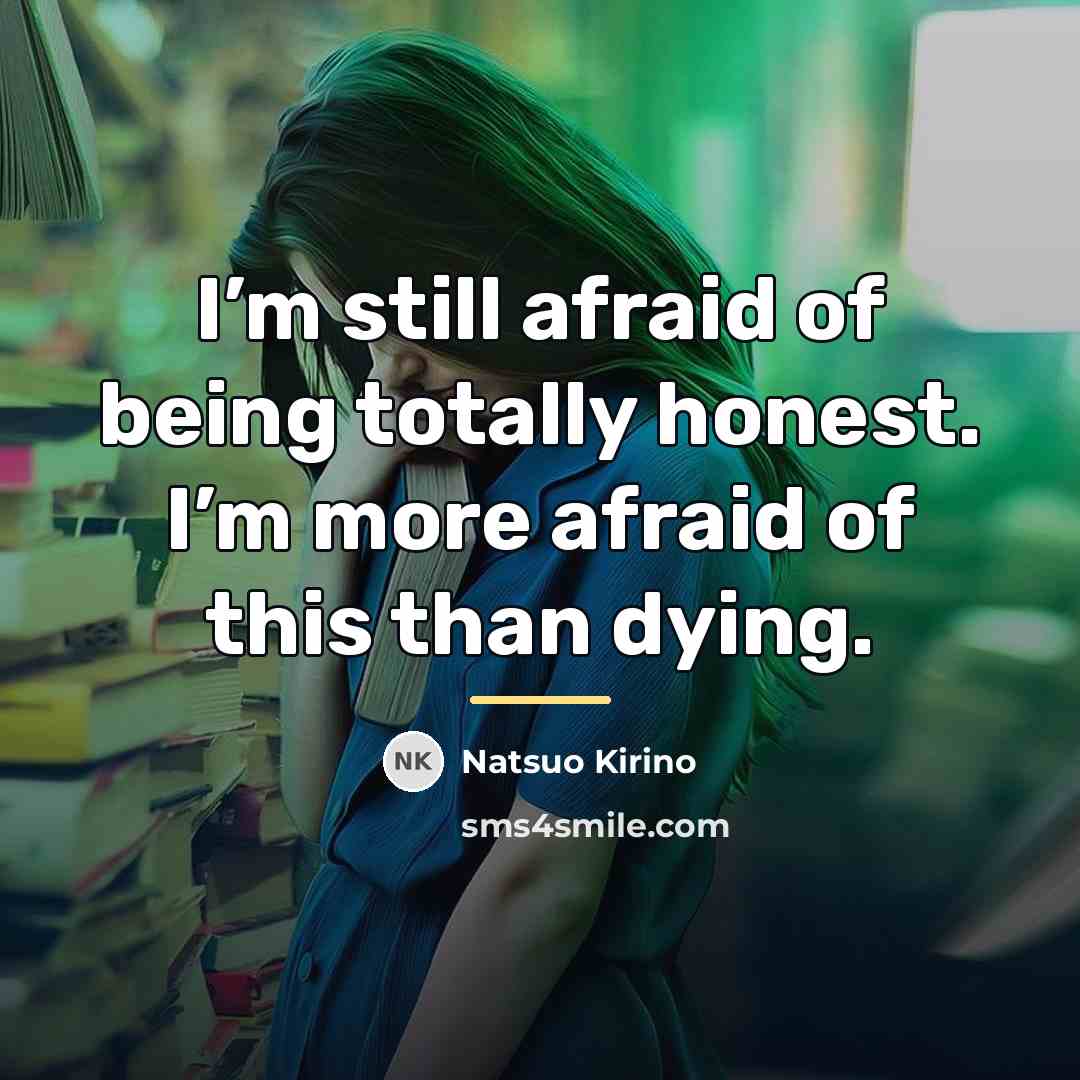 “I’m still afraid of being totally honest. I’m more afraid…” quote by Natsuo Kirino