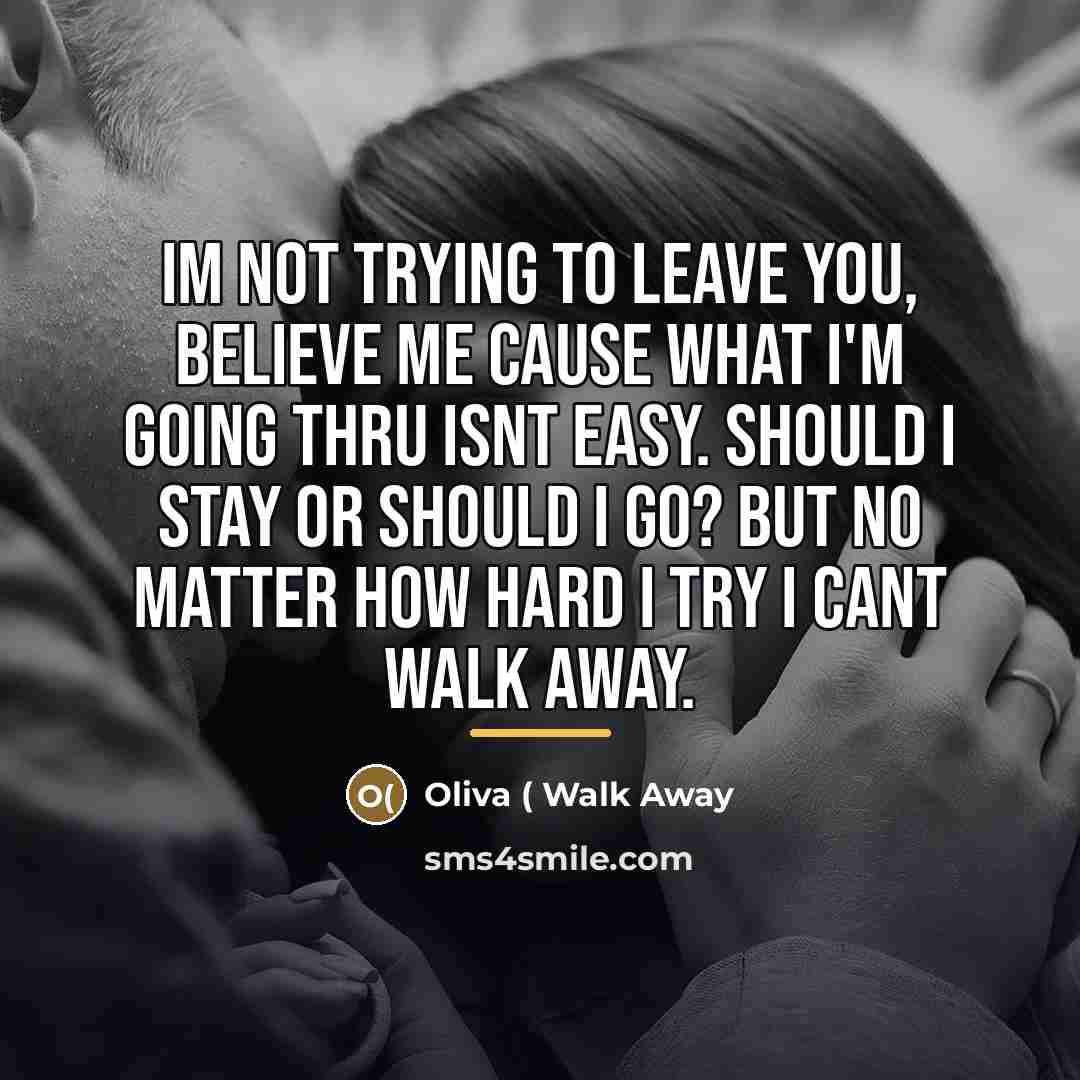 “Im not trying to leave you, believe me cause what…” quote by Oliva ( Walk Away