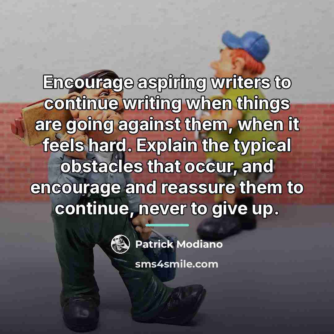 “Encourage aspiring writers to continue writing when things are going…” quote by Patrick Modiano