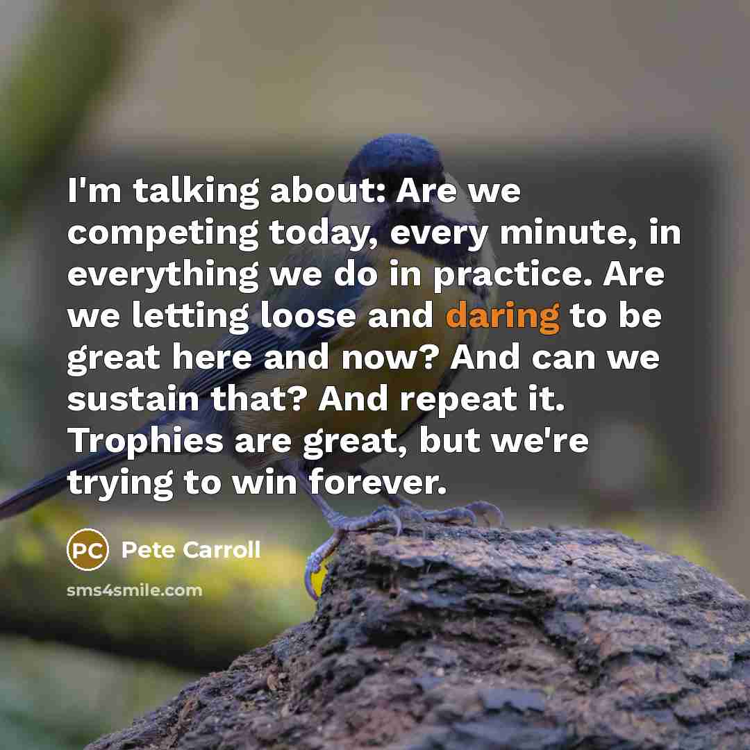 “I'm talking about: Are we competing today, every minute, in…” quote by Pete Carroll