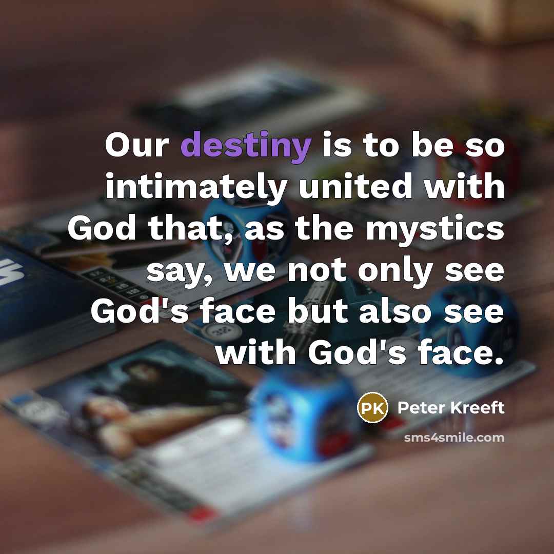 “Our destiny is to be so intimately united with God…” quote by Peter Kreeft