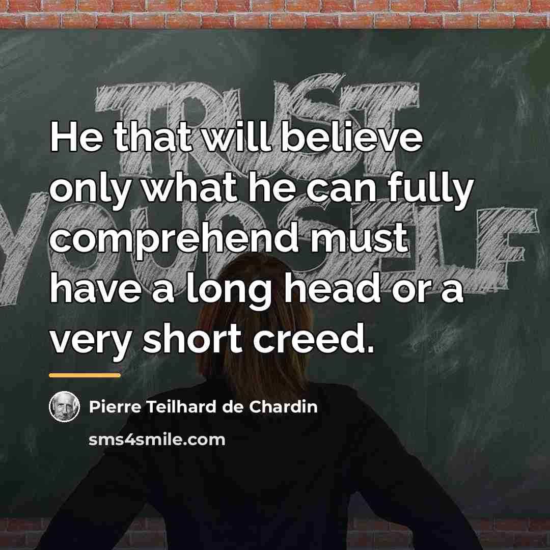 “He that will believe only what he can fully comprehend…” quote by Pierre Teilhard de Chardin