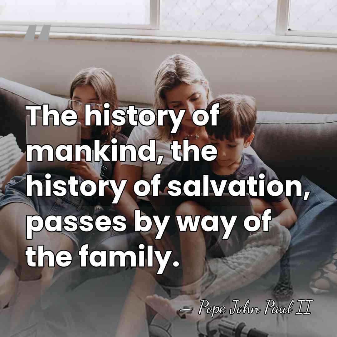 The history of mankind, the history of salvation, passes by way of&hellip; - Pope John Paul II