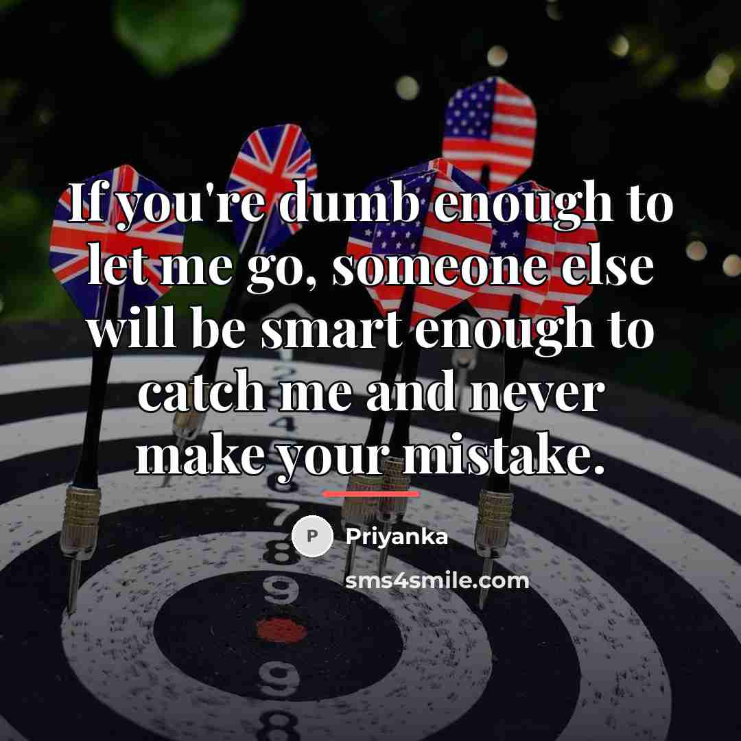 “If you're dumb enough to let me go, someone else…” quote by Priyanka
