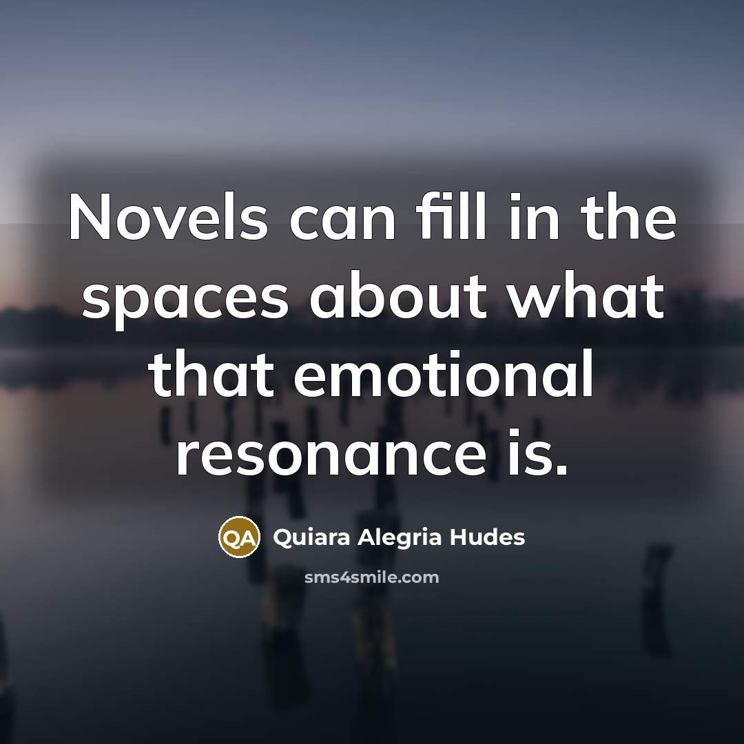 “Novels can fill in the spaces about what that emotional…” quote by Quiara Alegria Hudes