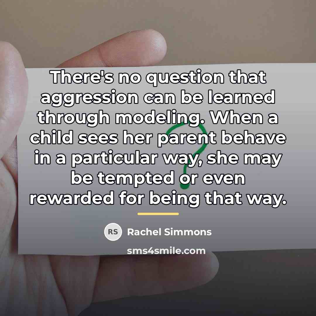 “There's no question that aggression can be learned through modeling.…” quote by Rachel Simmons
