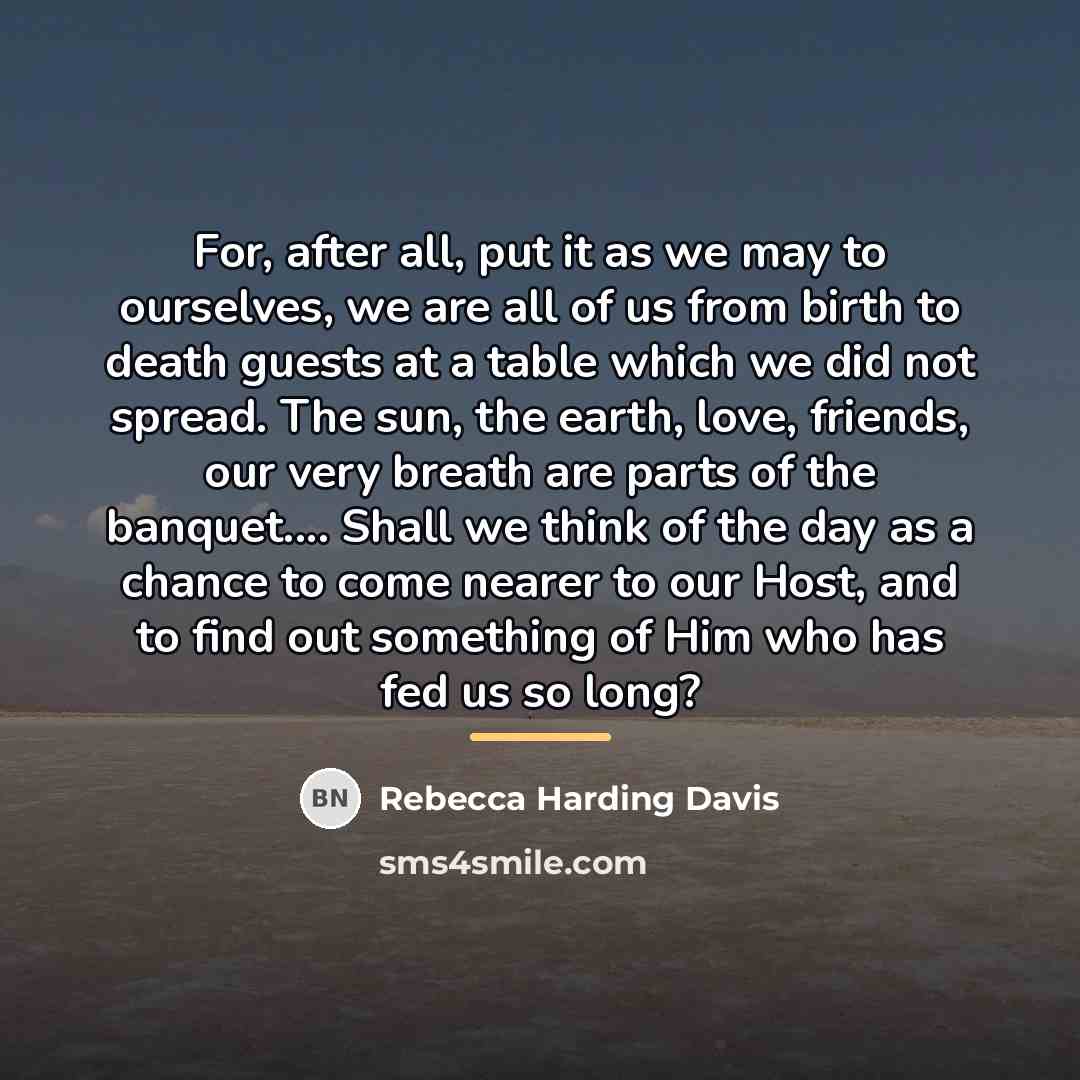 “For, after all, put it as we may to ourselves,…” quote by Rebecca Harding Davis