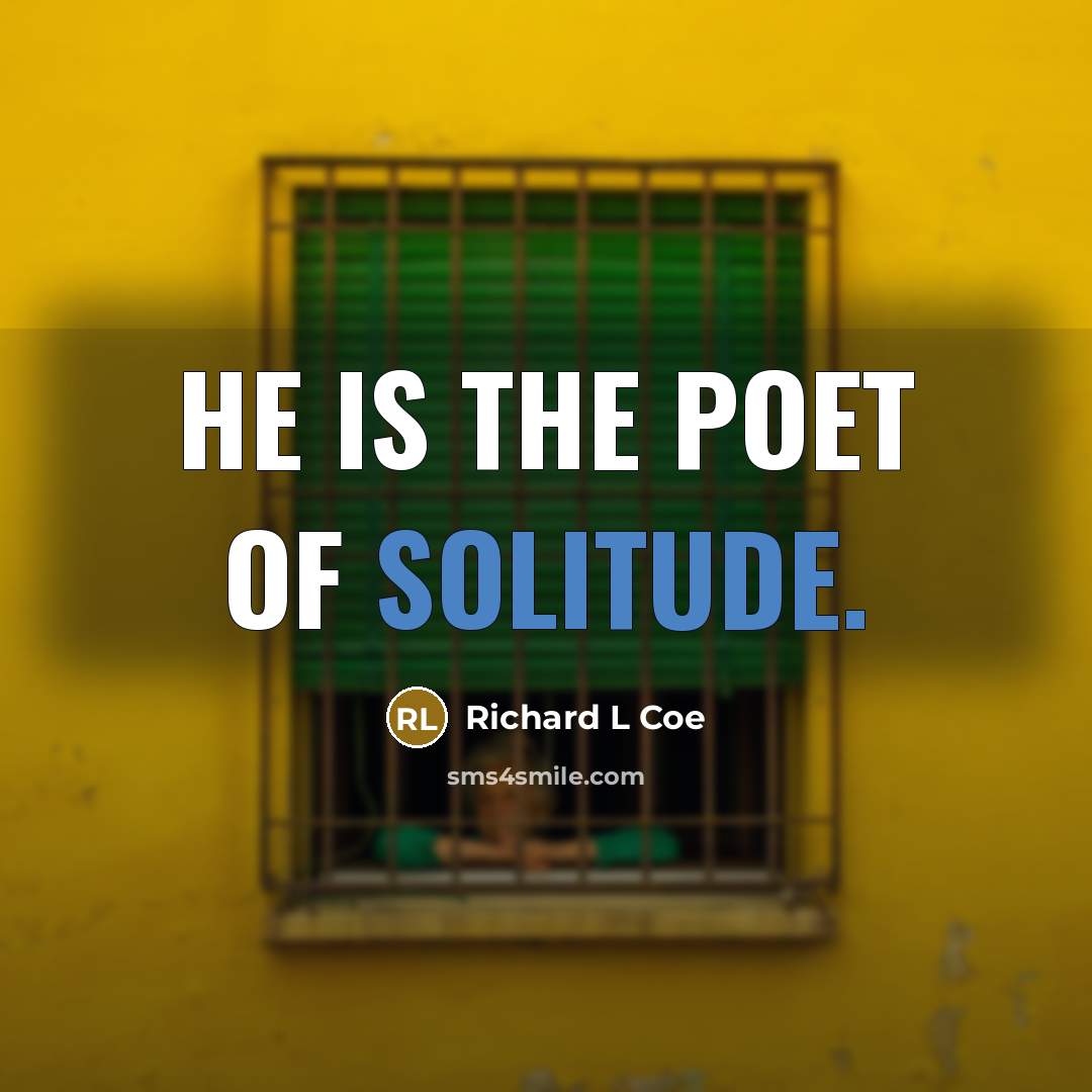 “He is the poet of solitude.” quote by Richard L Coe