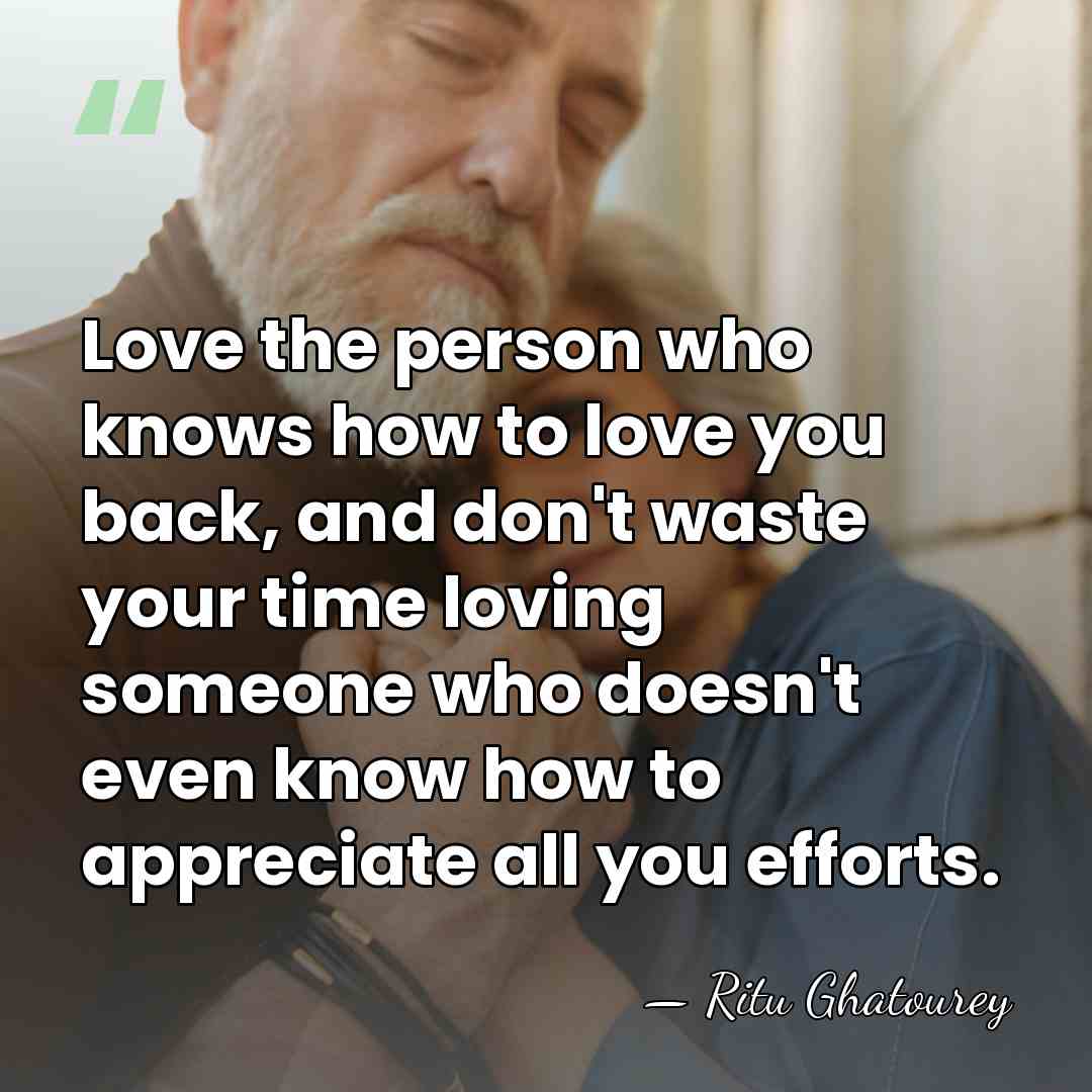 Love the person who knows how to love you back, and don't&hellip; - Ritu Ghatourey
