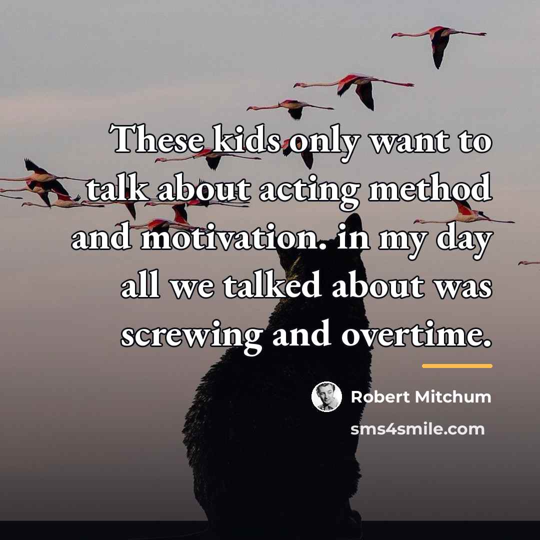 “These kids only want to talk about acting method and…” quote by Robert Mitchum