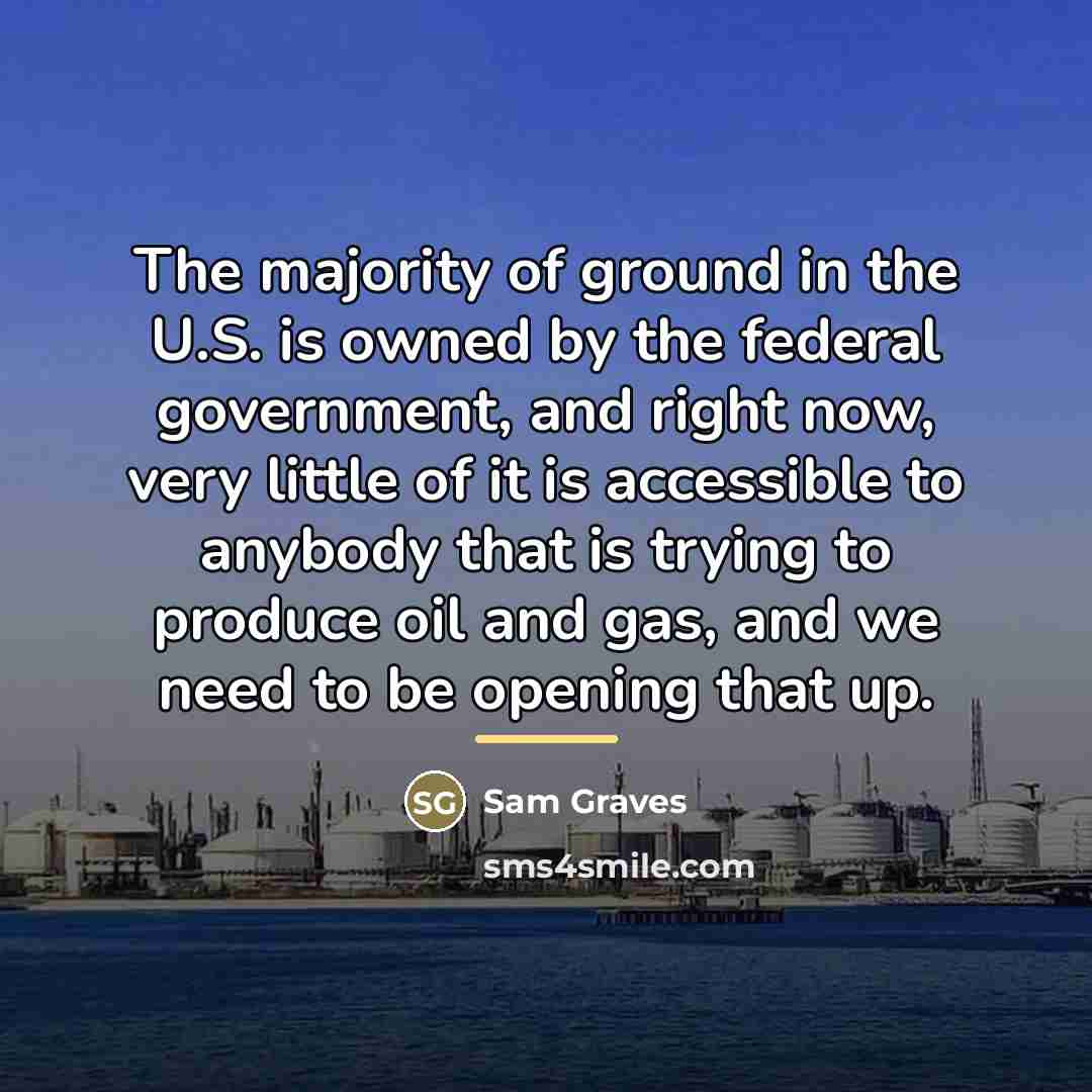 “The majority of ground in the U.S. is owned by…” quote by Sam Graves