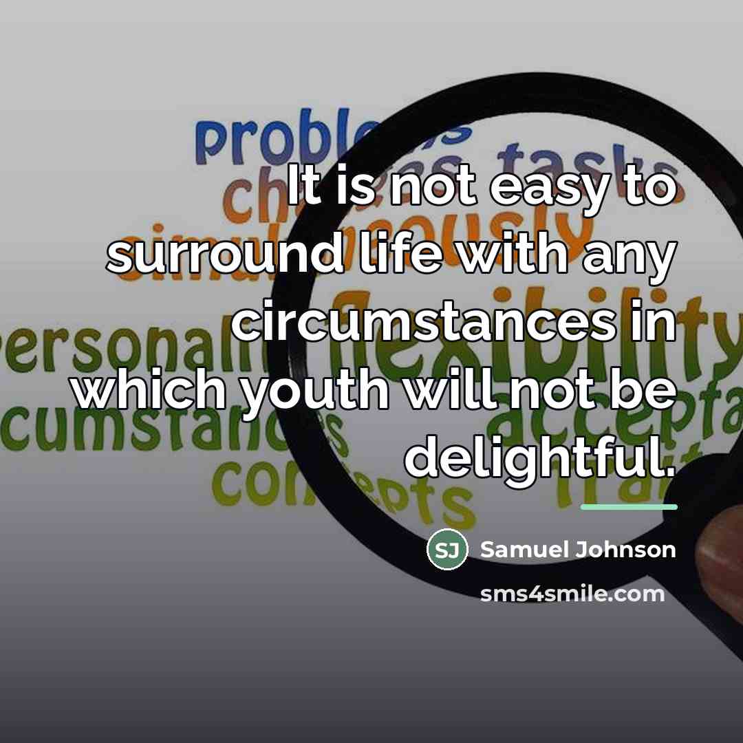 “It is not easy to surround life with any circumstances…” quote by Samuel Johnson