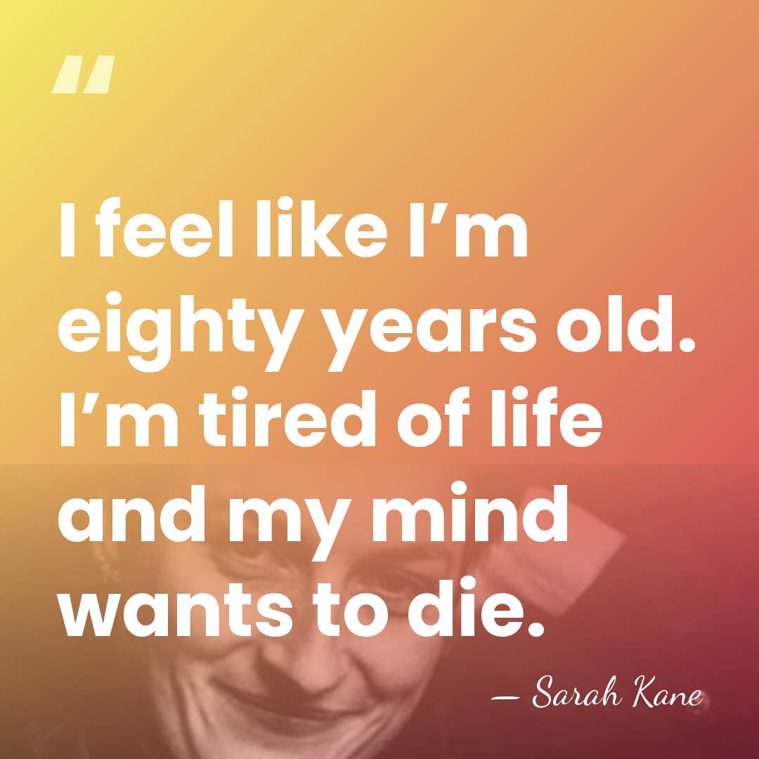 I feel like I’m eighty years old. I’m tired of life and&hellip; - Sarah Kane