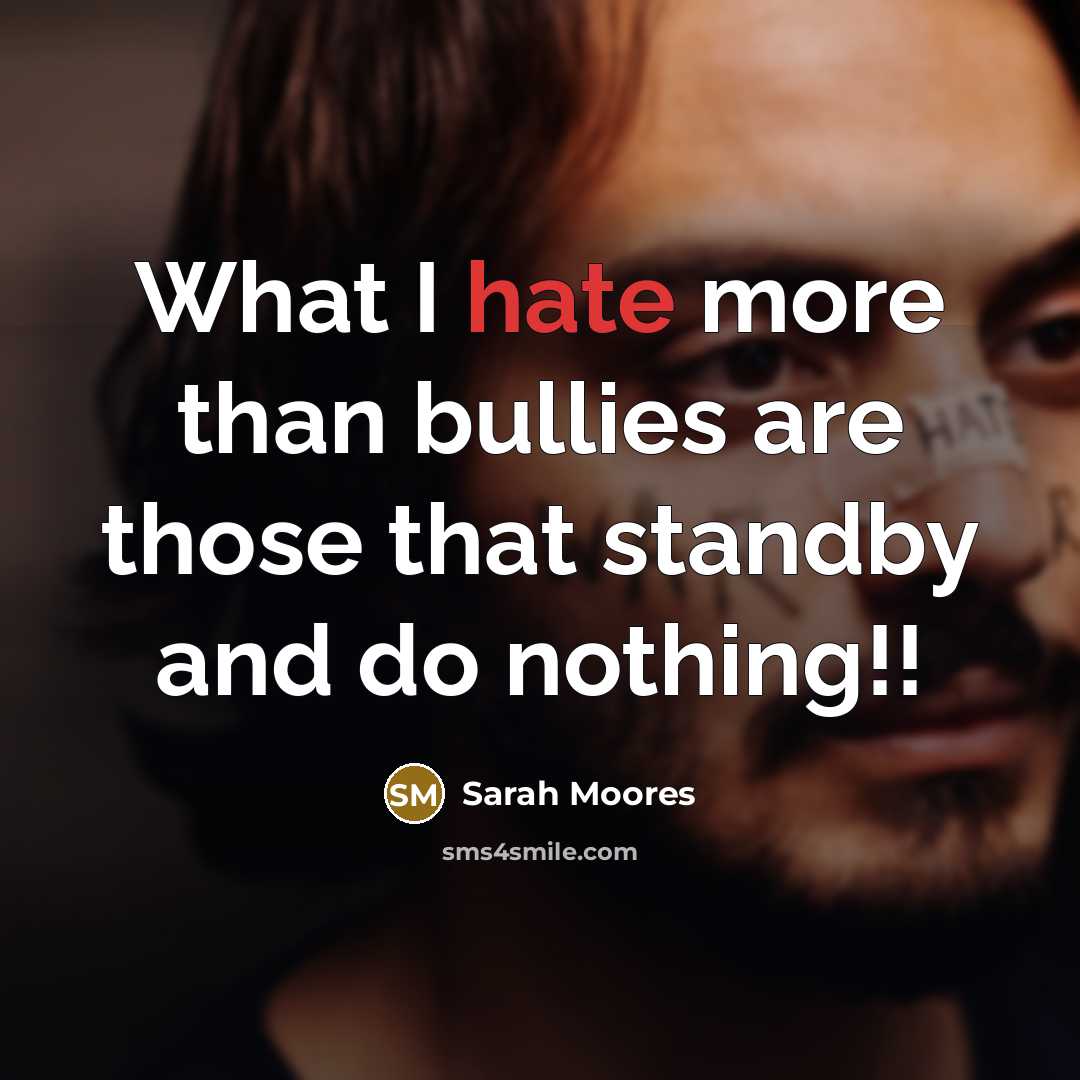 “What I hate more than bullies are those that standby…” quote by Sarah Moores