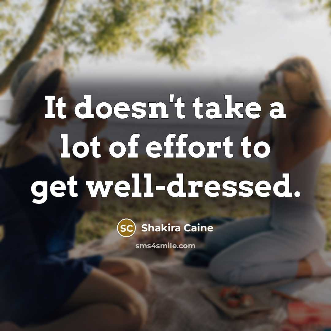 “It doesn't take a lot of effort to get well-dressed.” quote by Shakira Caine