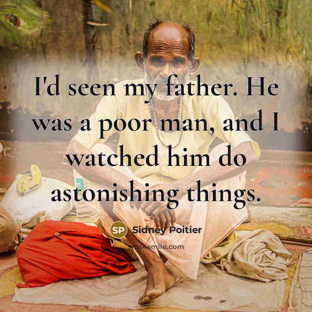 “I'd seen my father. He was a poor man, and…” quote by Sidney Poitier