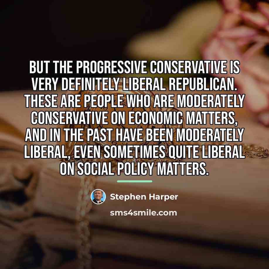 “But the Progressive Conservative is very definitely liberal Republican. These…” quote by Stephen Harper