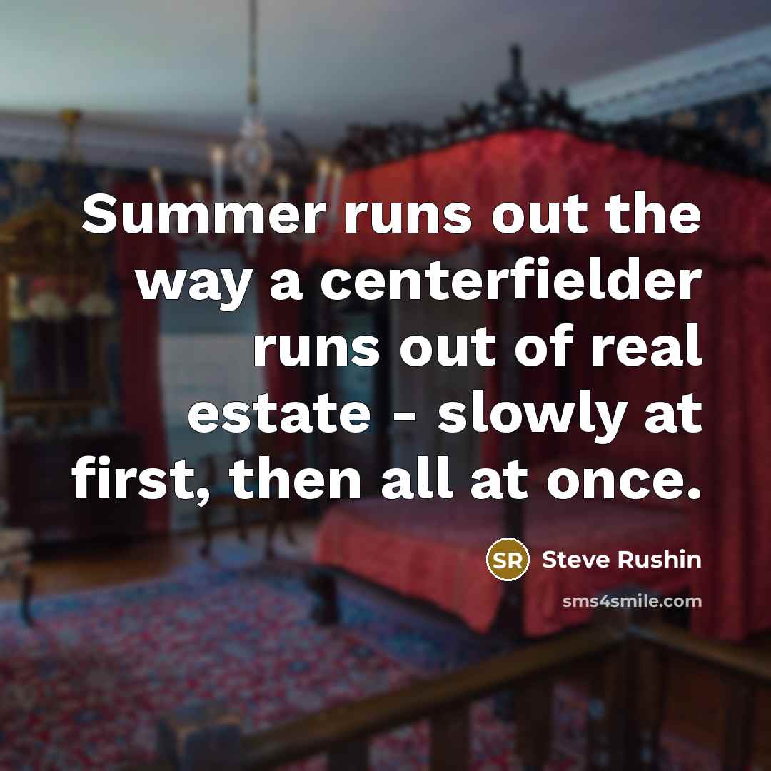 “Summer runs out the way a centerfielder runs out of…” quote by Steve Rushin